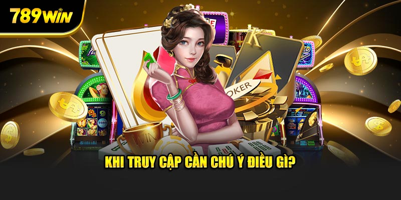 Khi truy cập cần chú ý điều gì?
