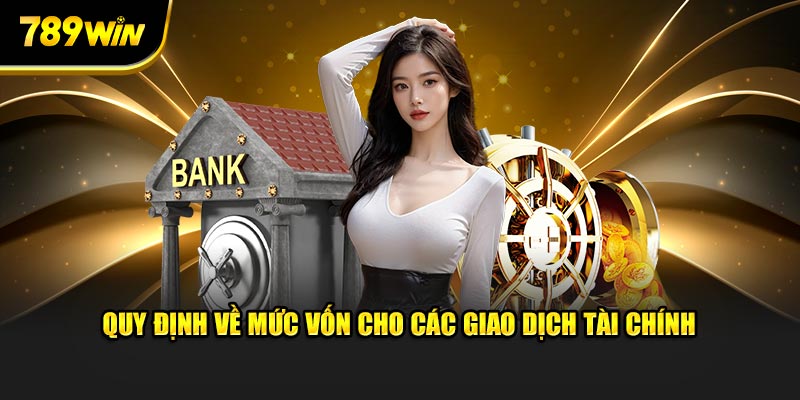 Quy định về mức vốn cho các giao dịch tài chính 