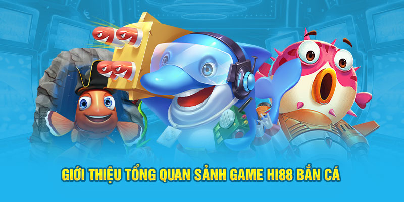 Giới thiệu tổng quan sảnh game Hi88 Bắn Cá